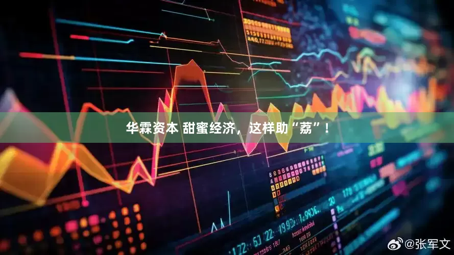 华霖资本 甜蜜经济，这样助“荔”！