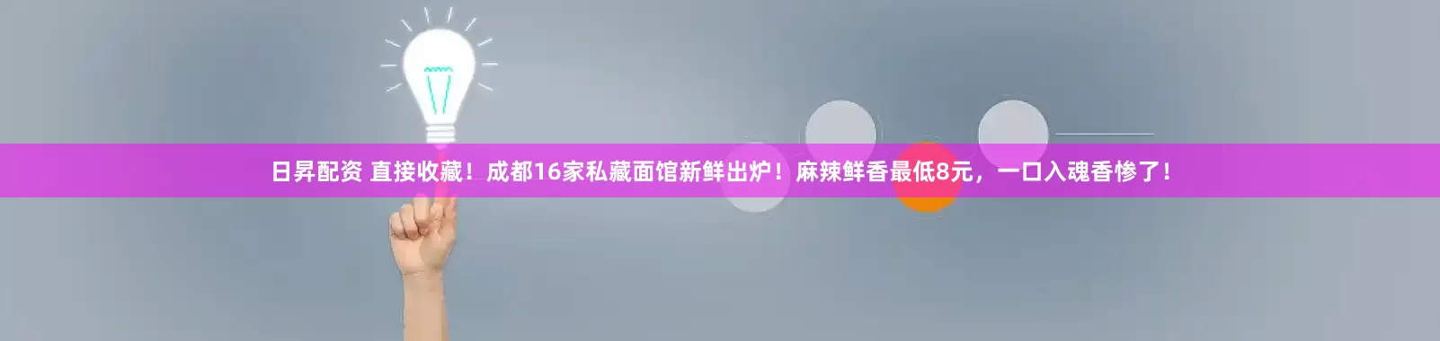 日昇配资 直接收藏！成都16家私藏面馆新鲜出炉！麻辣鲜香最低8元，一口入魂香惨了！